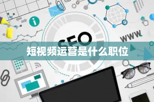 短视频运营是什么职位